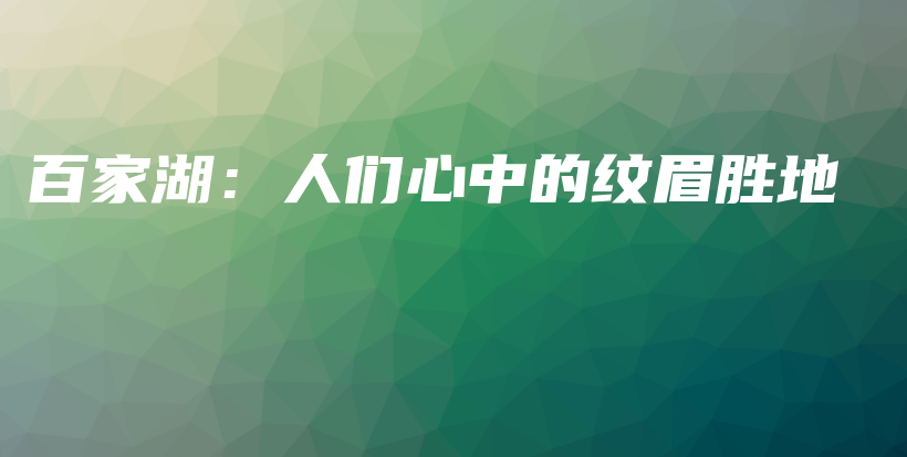 百家湖：人们心中的纹眉胜地插图