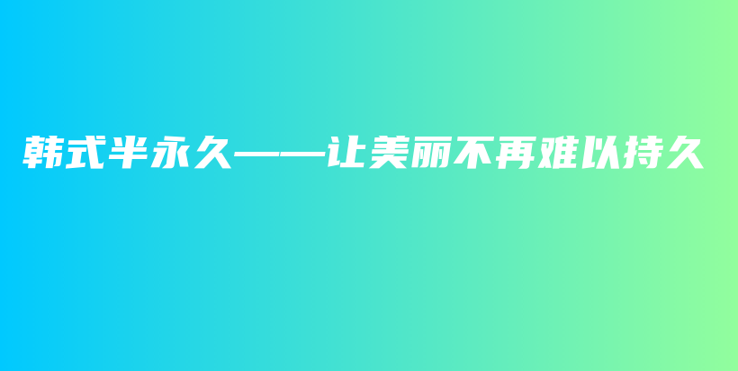 韩式半永久——让美丽不再难以持久插图