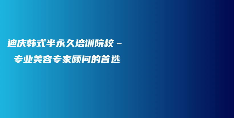 迪庆韩式半永久培训院校– 专业美容专家顾问的首选插图