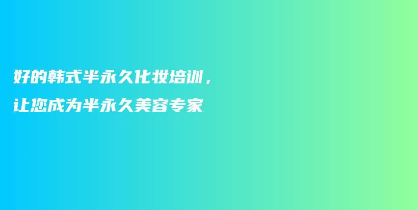 好的韩式半永久化妆培训，让您成为半永久美容专家插图