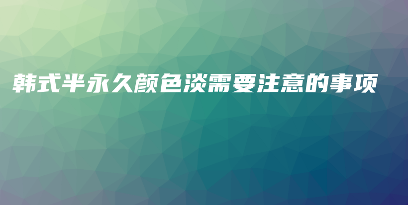 韩式半永久颜色淡需要注意的事项插图