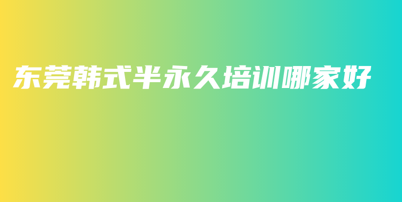 东莞韩式半永久培训哪家好插图