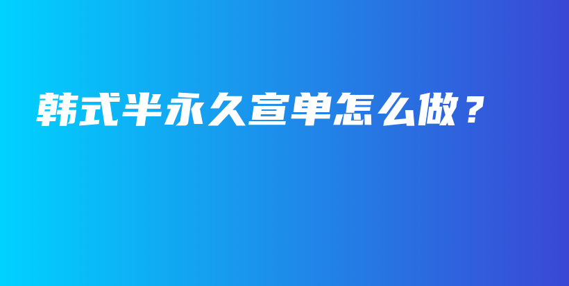 韩式半永久宣单怎么做？插图