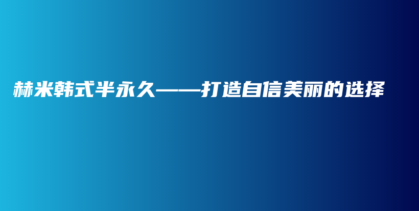 赫米韩式半永久——打造自信美丽的选择插图