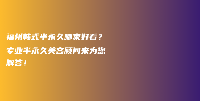 福州韩式半永久哪家好看？专业半永久美容顾问来为您解答！插图