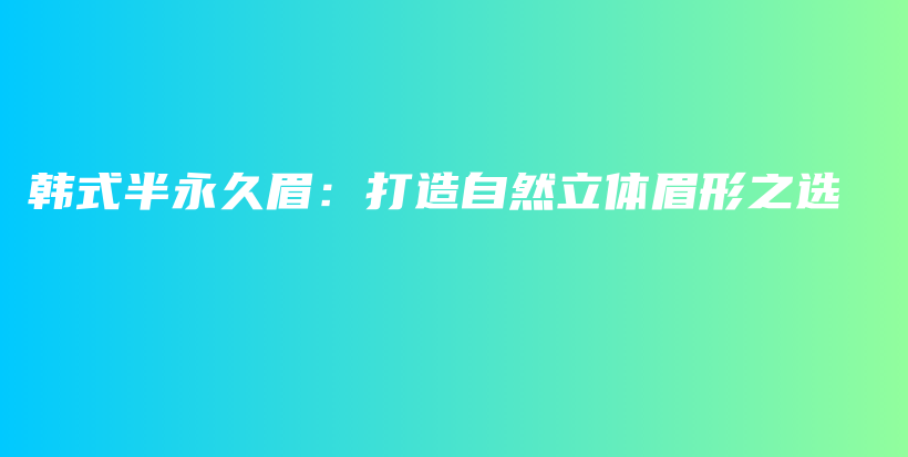 韩式半永久眉：打造自然立体眉形之选插图