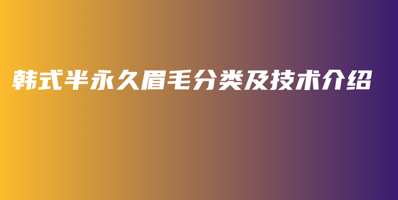 韩式半永久眉毛分类及技术介绍插图