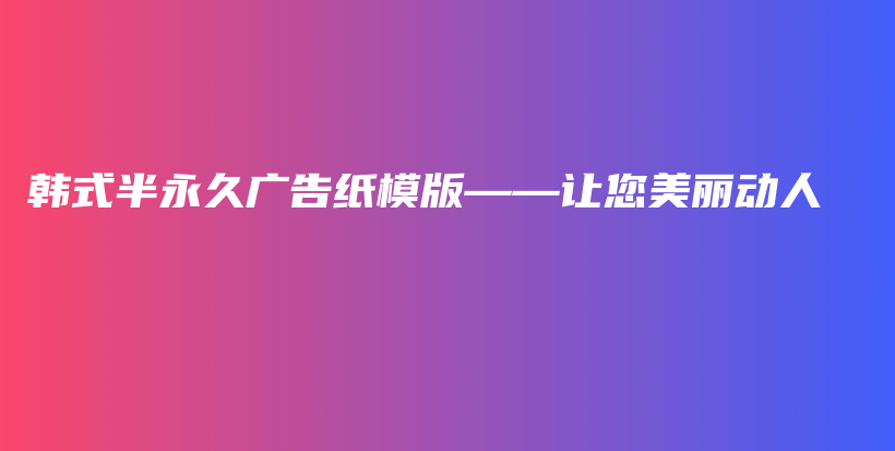 韩式半永久广告纸模版——让您美丽动人插图