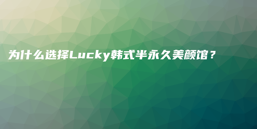 为什么选择Lucky韩式半永久美颜馆？插图