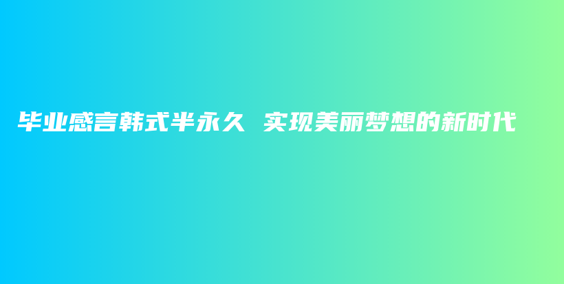 毕业感言韩式半永久 实现美丽梦想的新时代插图