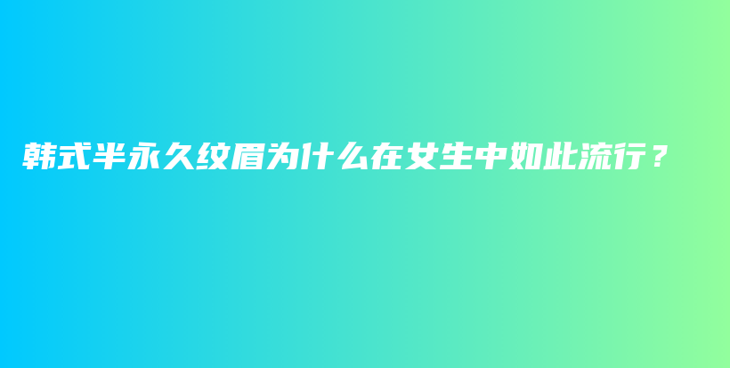 韩式半永久纹眉为什么在女生中如此流行？插图