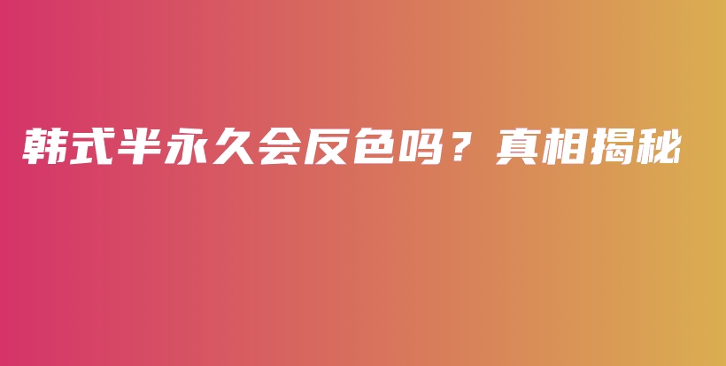 韩式半永久会反色吗？真相揭秘插图