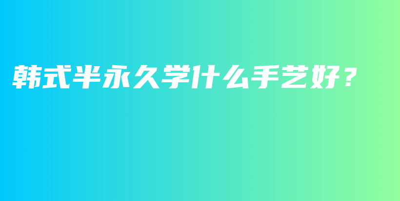 韩式半永久学什么手艺好？插图