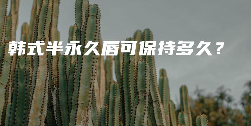 韩式半永久唇可保持多久？插图