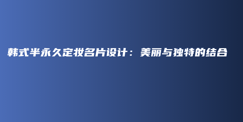 韩式半永久定妆名片设计：美丽与独特的结合插图