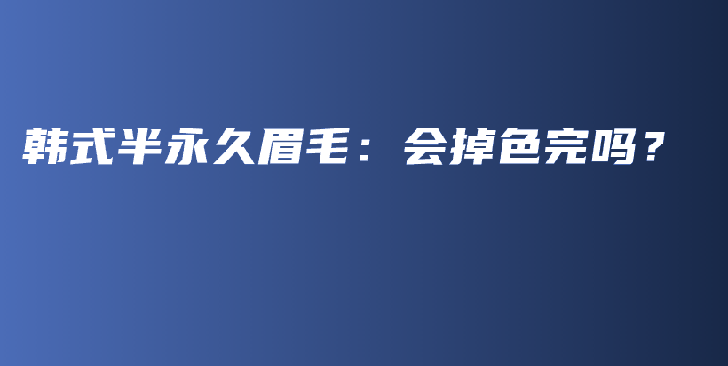 韩式半永久眉毛：会掉色完吗？插图