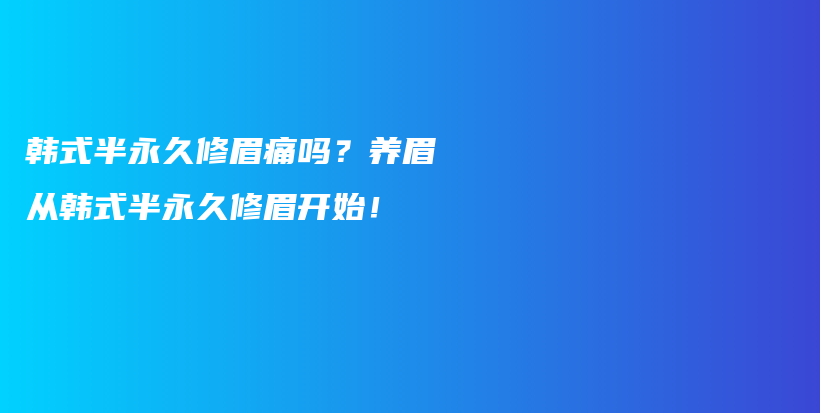 韩式半永久修眉痛吗？养眉从韩式半永久修眉开始！插图