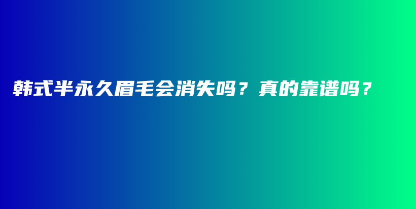 韩式半永久眉毛会消失吗？真的靠谱吗？插图