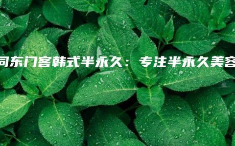 会同东门客韩式半永久：专注半永久美容