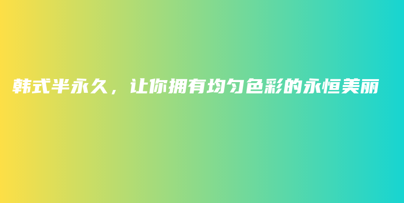 韩式半永久，让你拥有均匀色彩的永恒美丽插图