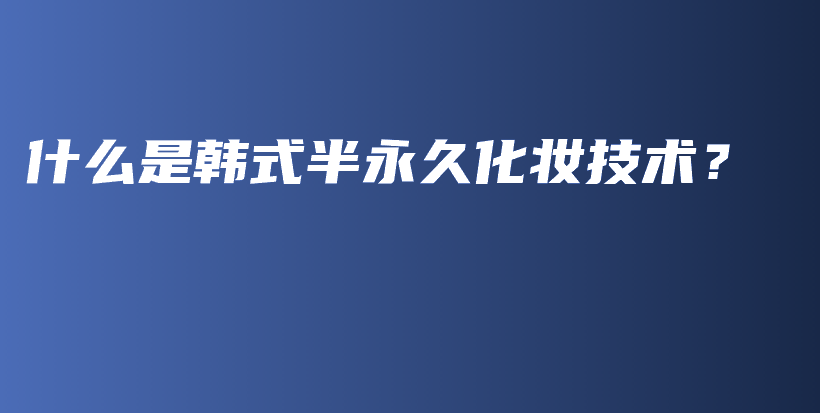 什么是韩式半永久化妆技术？插图