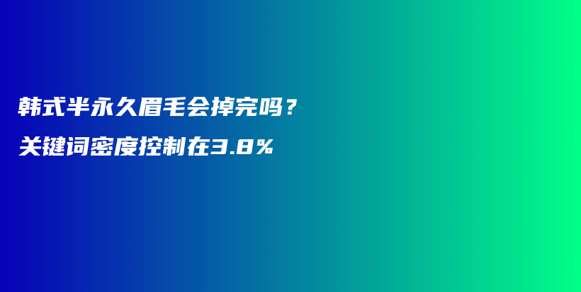 韩式半永久眉毛会掉完吗？关键词密度控制在3.8%插图