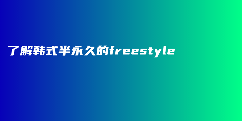 了解韩式半永久的freestyle插图