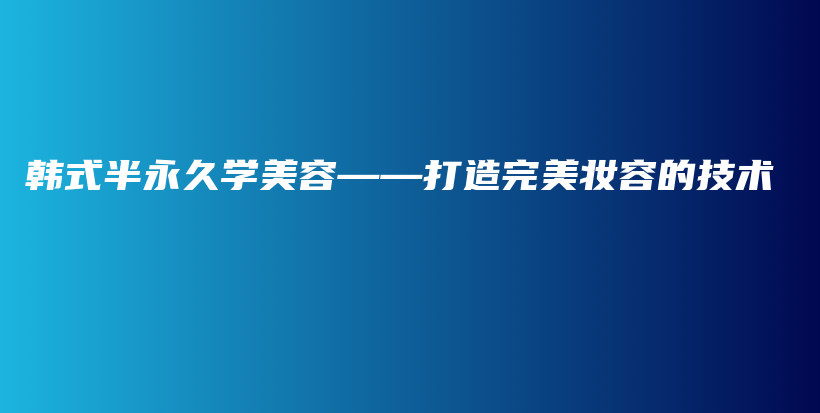 韩式半永久学美容——打造完美妆容的技术插图