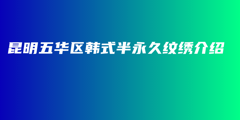 昆明五华区韩式半永久纹绣介绍插图