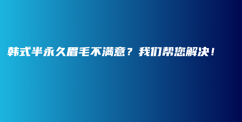 韩式半永久眉毛不满意？我们帮您解决！插图