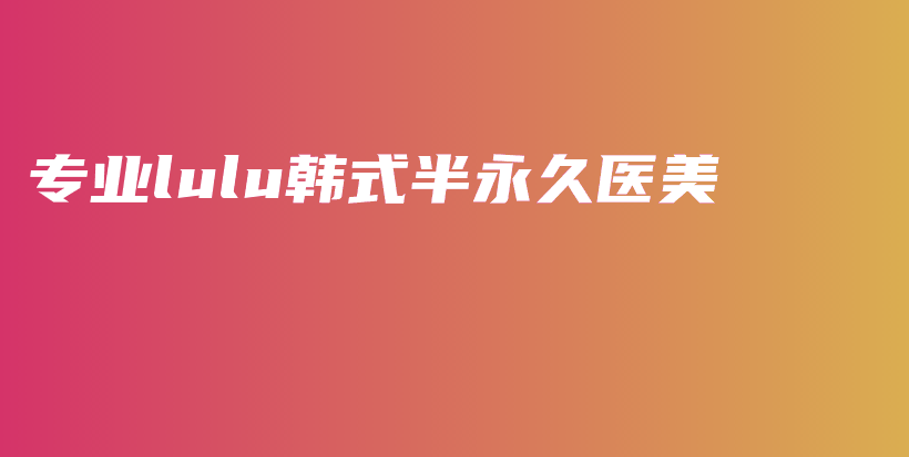 专业lulu韩式半永久医美插图