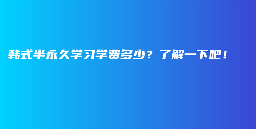 韩式半永久学习学费多少？了解一下吧！插图