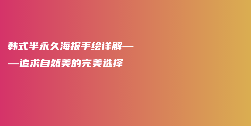 韩式半永久海报手绘详解——追求自然美的完美选择插图