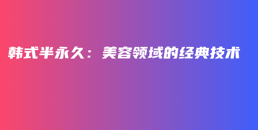 韩式半永久：美容领域的经典技术插图