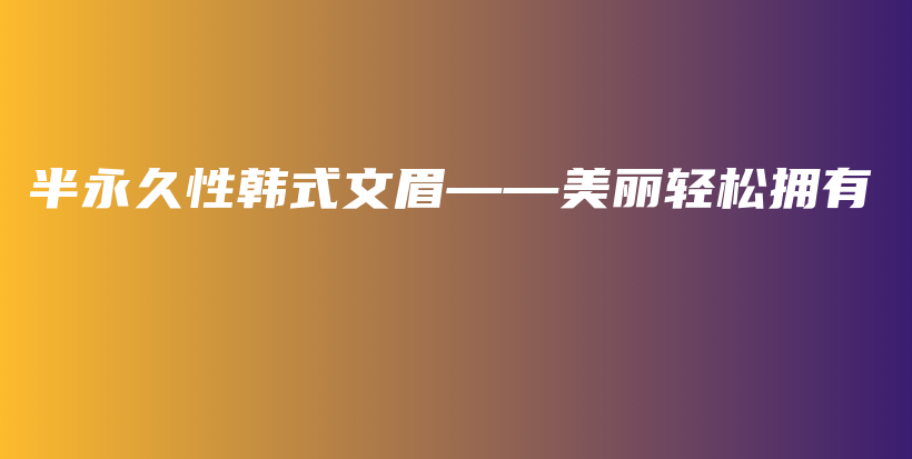 半永久性韩式文眉——美丽轻松拥有插图