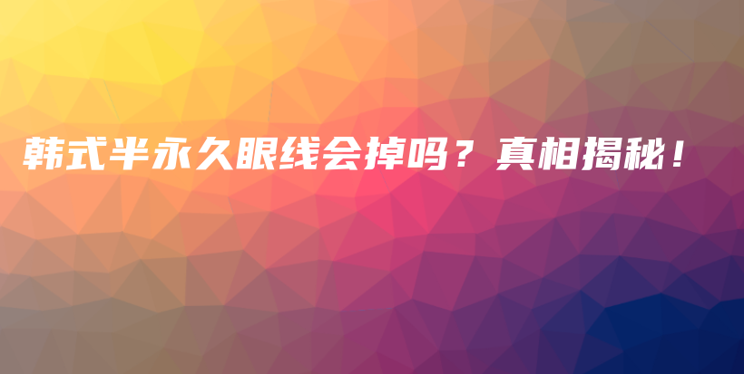 韩式半永久眼线会掉吗？真相揭秘！插图