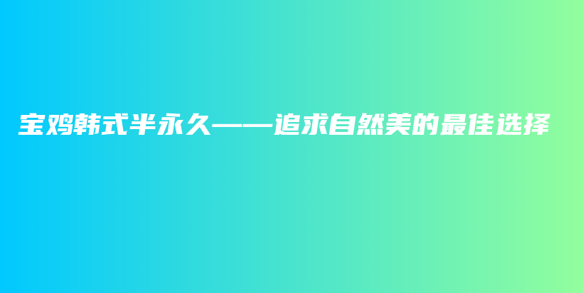 宝鸡韩式半永久——追求自然美的最佳选择插图