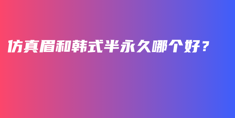 仿真眉和韩式半永久哪个好？插图