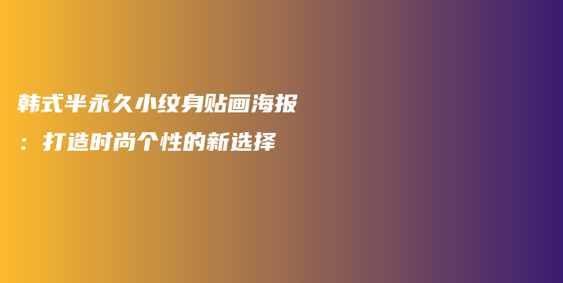 韩式半永久小纹身贴画海报：打造时尚个性的新选择插图