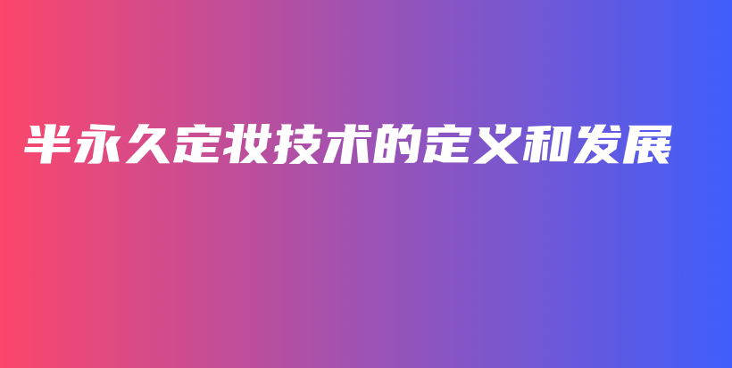 半永久定妆技术的定义和发展插图