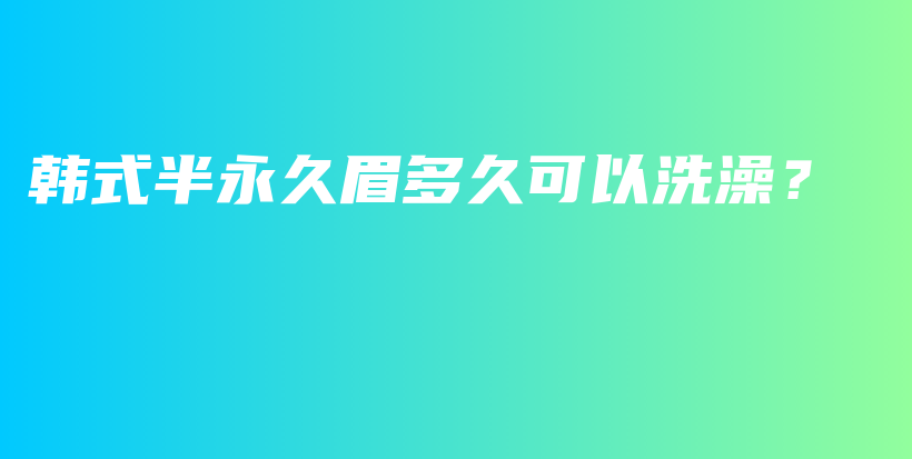 韩式半永久眉多久可以洗澡？插图