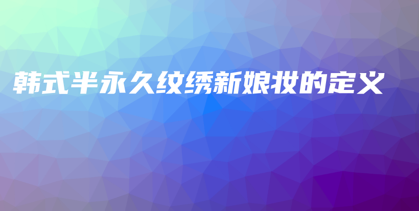 韩式半永久纹绣新娘妆的定义插图