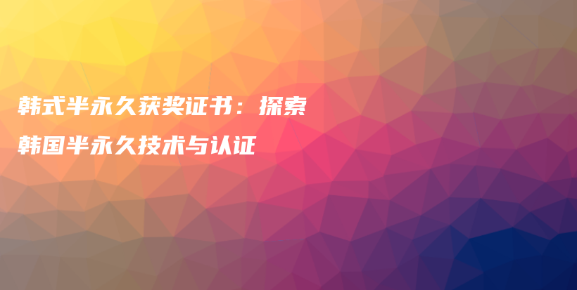 韩式半永久获奖证书：探索韩国半永久技术与认证插图