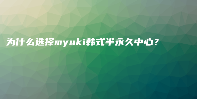 为什么选择myuki韩式半永久中心？插图