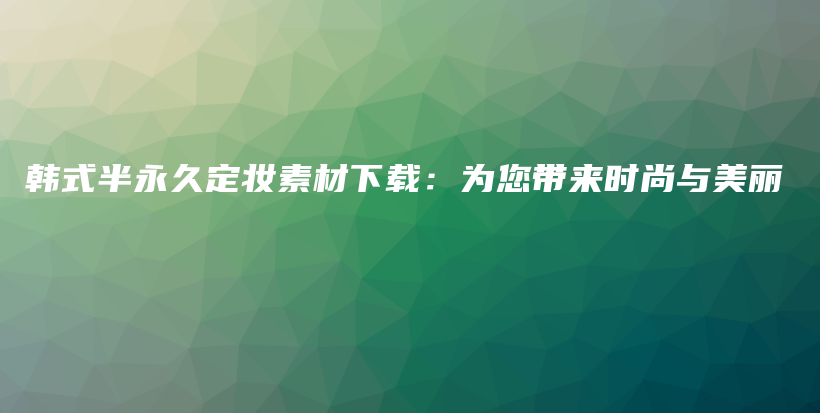 韩式半永久定妆素材下载：为您带来时尚与美丽插图