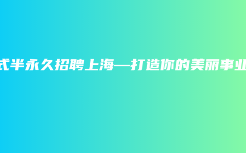 韩式半永久招聘上海—打造你的美丽事业