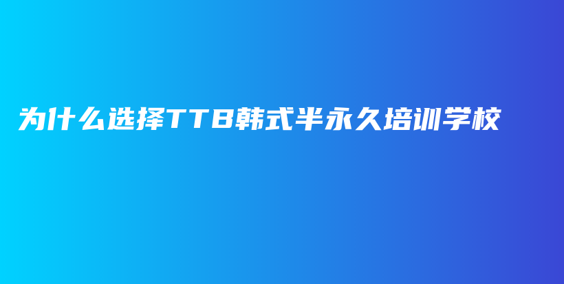 为什么选择TTB韩式半永久培训学校插图