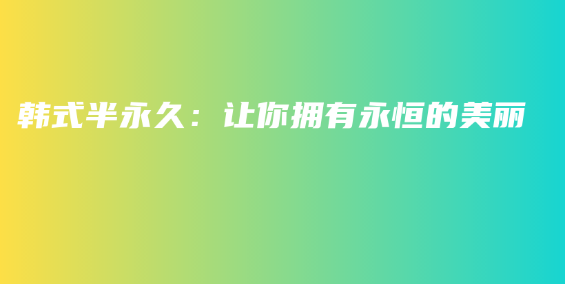 韩式半永久：让你拥有永恒的美丽插图