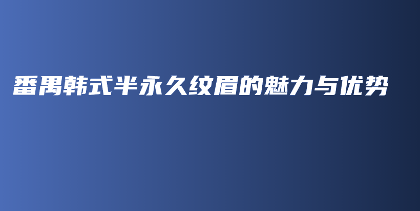 番禺韩式半永久纹眉的魅力与优势插图