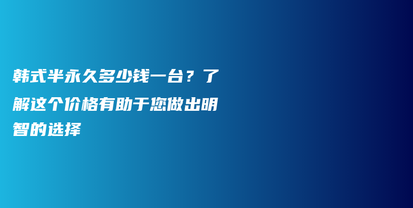 韩式半永久多少钱一台？了解这个价格有助于您做出明智的选择插图